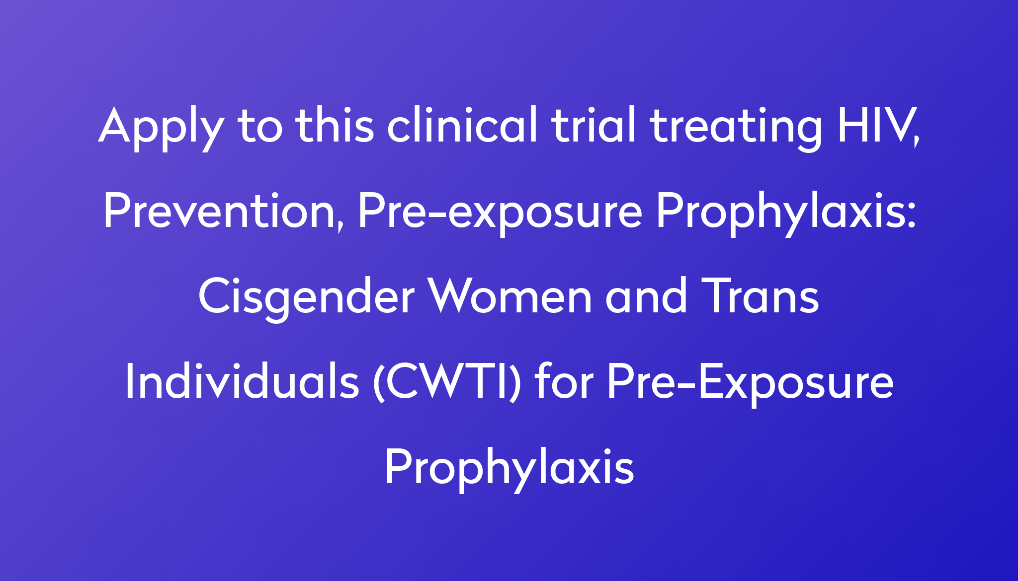 Cisgender Women and Trans Individuals (CWTI) for PreExposure